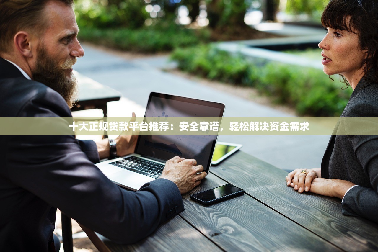 十大正规贷款平台推荐：安全靠谱，轻松解决资金需求