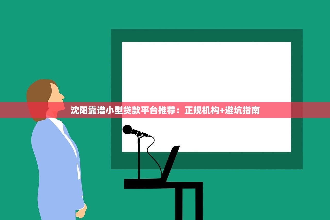 沈阳靠谱小型贷款平台推荐：正规机构+避坑指南