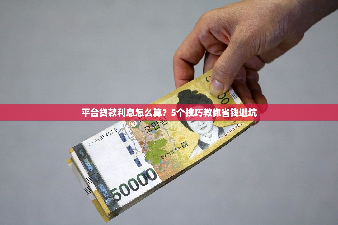 平台贷款利息怎么算?5个技巧教你省钱避坑 平台贷款利息怎么算?5个技巧教你省钱避坑