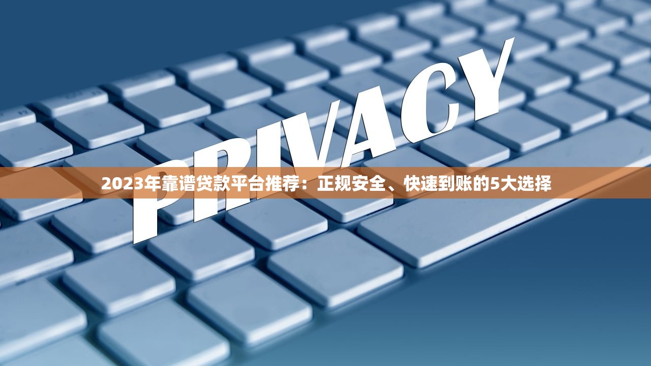 2023年靠谱贷款平台推荐：正规安全、快速到账的5大选择