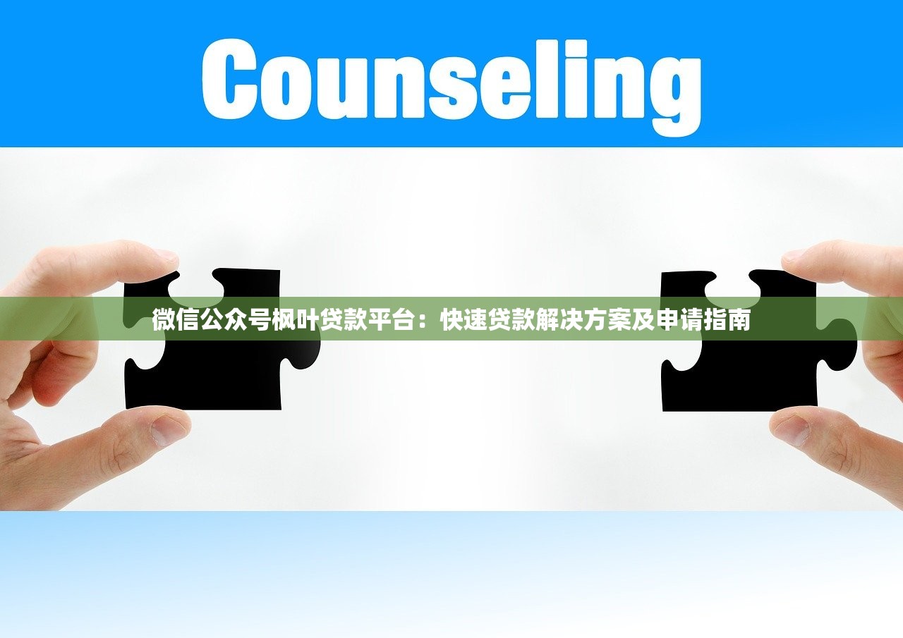 微信公众号枫叶贷款平台：快速贷款解决方案及申请指南