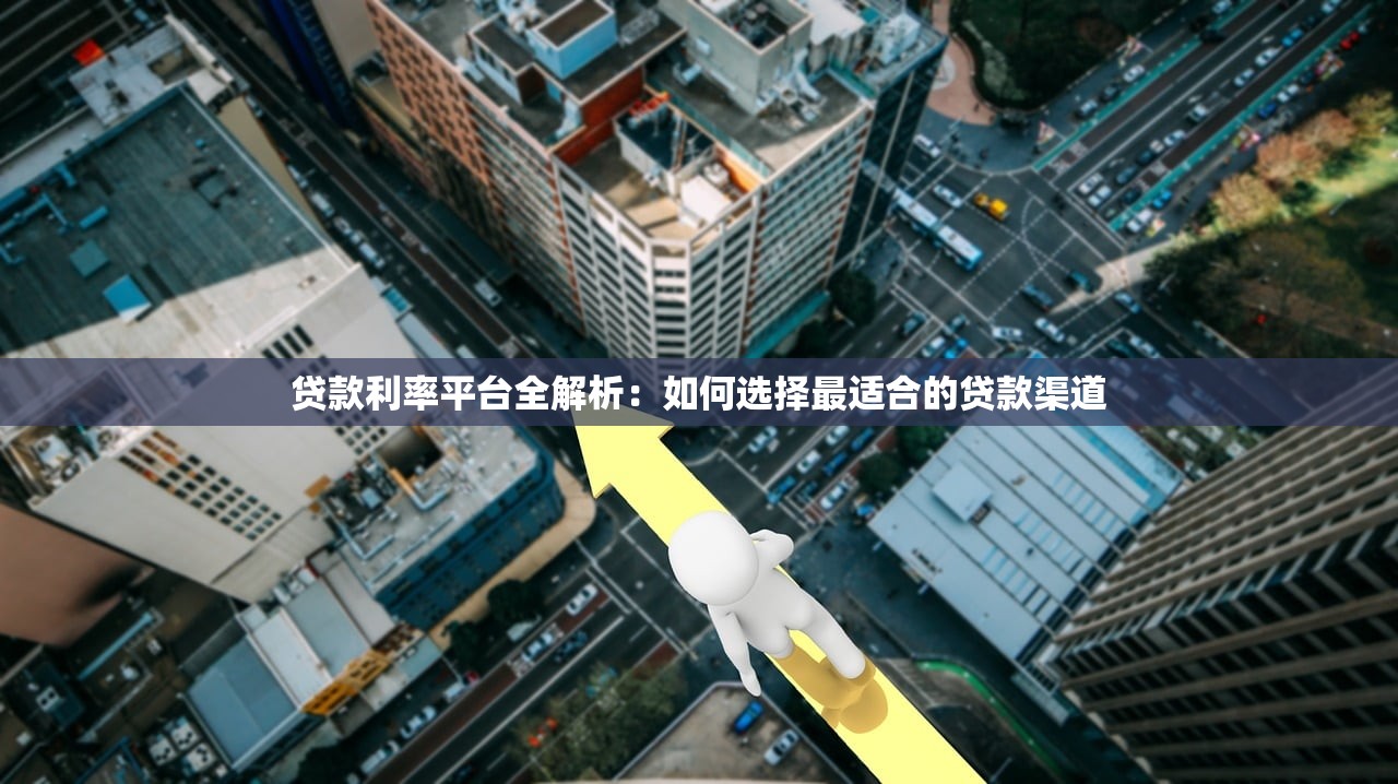 贷款利率平台全解析：如何选择最适合的贷款渠道