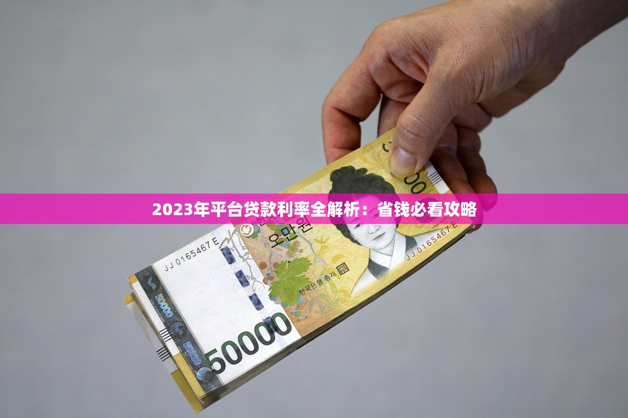 2023年平台贷款利率全解析：省钱必看攻略