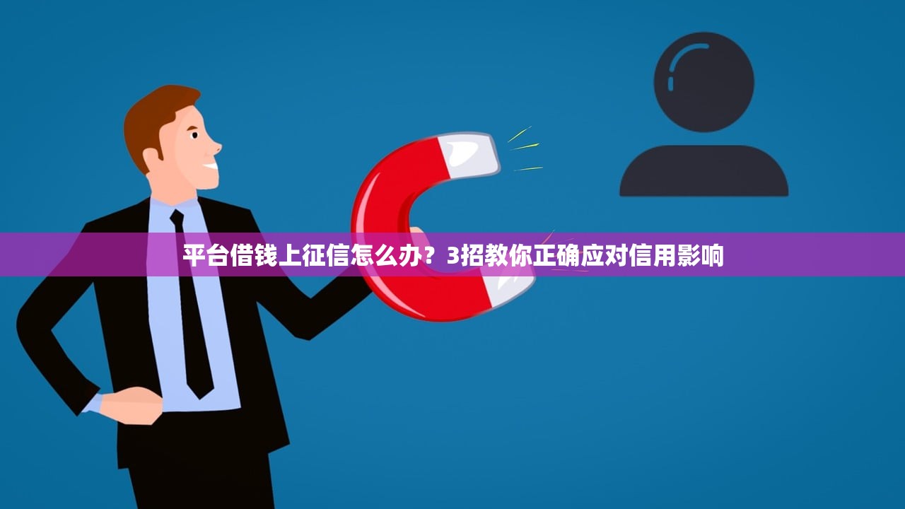 平台借钱上征信怎么办？3招教你正确应对信用影响