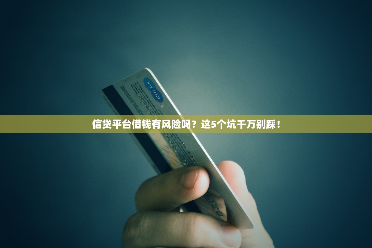 信贷平台借钱有风险吗？这5个坑千万别踩！
