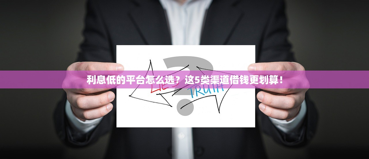 利息低的平台怎么选?这5类渠道借钱更划算! 利息低的平台怎么选?这5类渠道借钱更划算!
