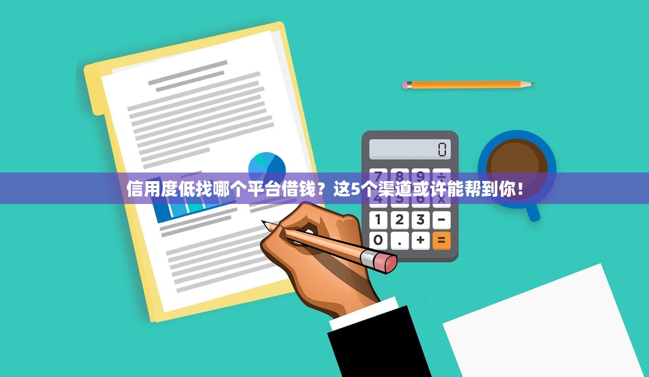 信用度低找哪个平台借钱？这5个渠道或许能帮到你！