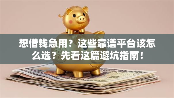 想借钱急用？这些靠谱平台该怎么选？先看这篇避坑指南！