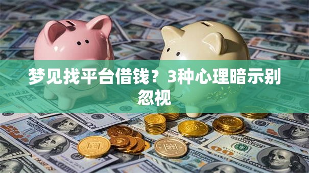 梦见找平台借钱？3种心理暗示别忽视