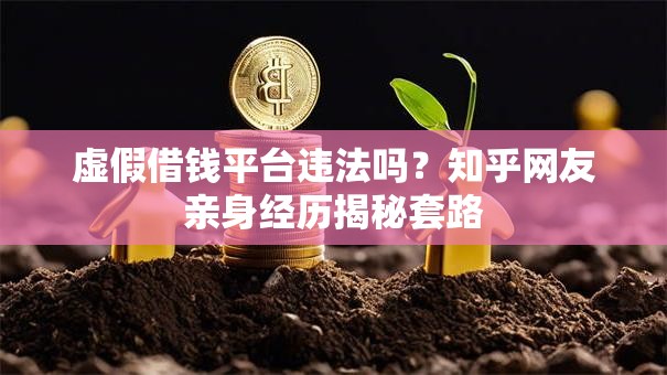 虚假借钱平台违法吗？知乎网友亲身经历揭秘套路