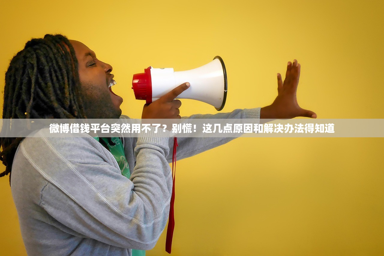 微博借钱平台突然用不了?别慌!这几点原因和解决办法得知道 微博借钱平台突然用不了?别慌!这几点原因和解决办法得知道