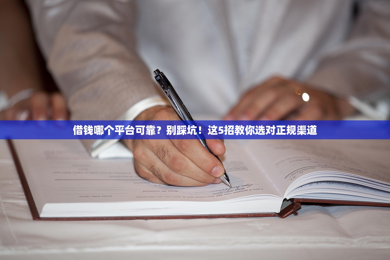 借钱哪个平台可靠?别踩坑!这5招教你选对正规渠道 借钱哪个平台可靠?别踩坑!这5招教你选对正规渠道