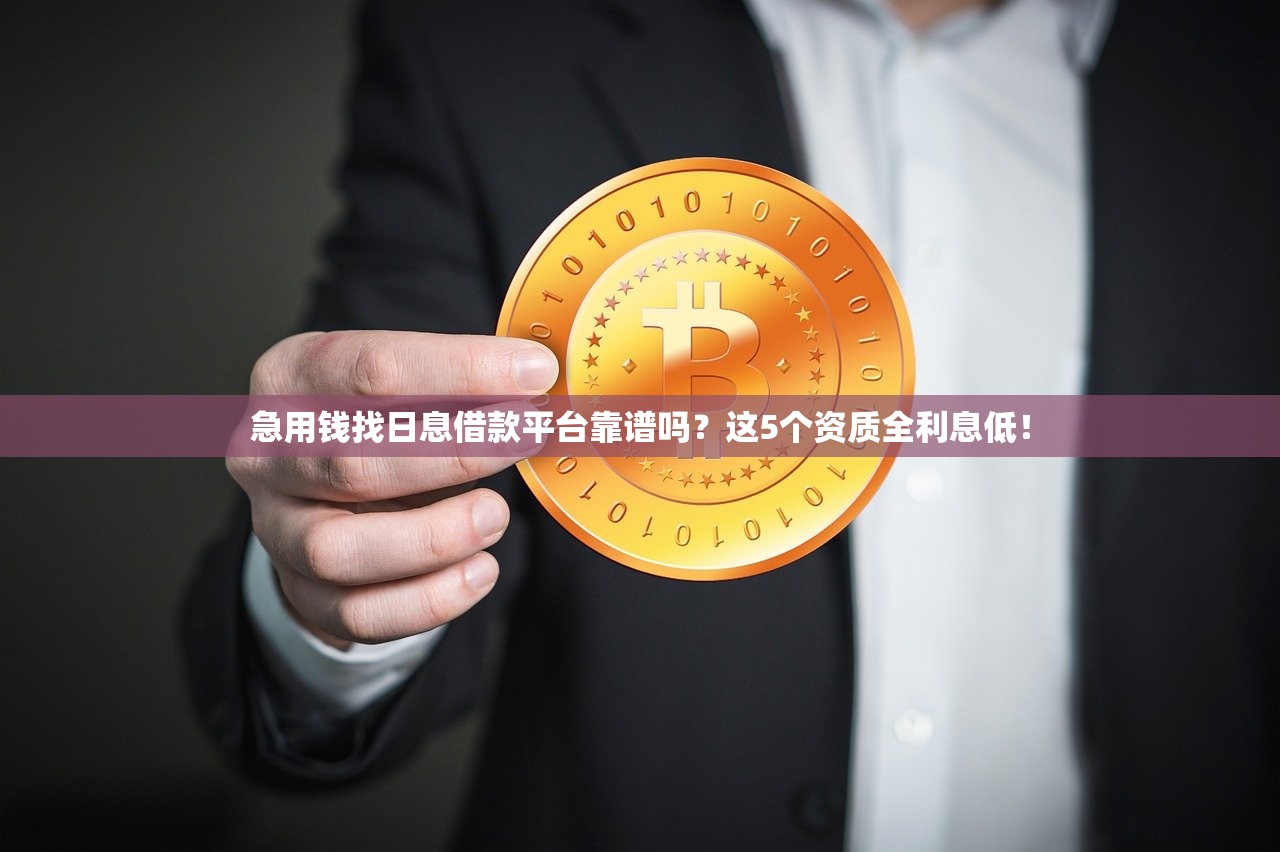 急用钱找日息借款平台靠谱吗?这5个资质全利息低! 急用钱找日息借款平台靠谱吗?这5个资质全利息低!