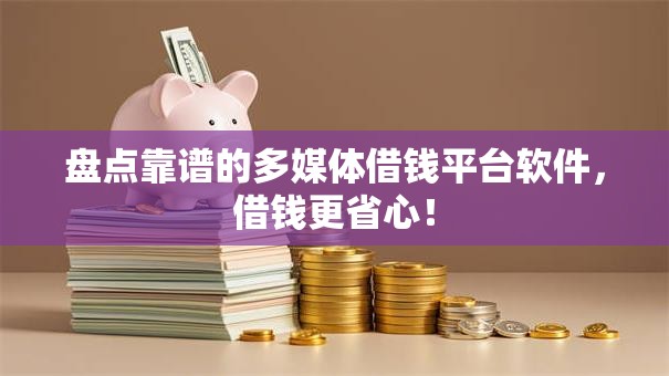 盘点靠谱的多媒体借钱平台软件,借钱更省心! 盘点靠谱的多媒体借钱平台软件,借钱更省心!