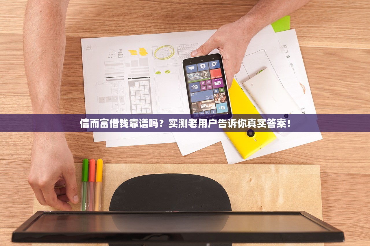 信而富借钱靠谱吗?实测老用户告诉你真实答案! 信而富借钱靠谱吗?实测老用户告诉你真实答案!