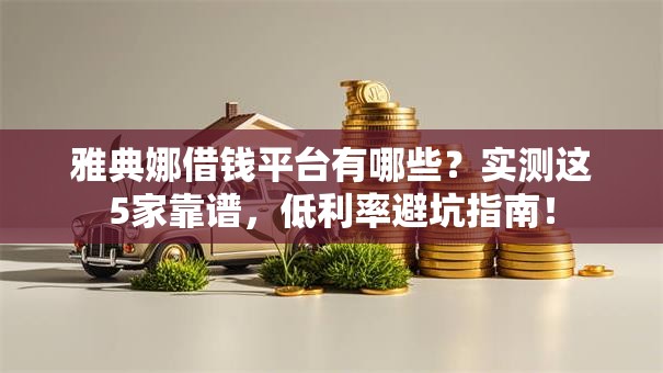 雅典娜借钱平台有哪些？实测这5家靠谱，低利率避坑指南！