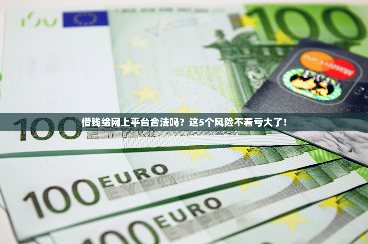 借钱给网上平台合法吗？这5个风险不看亏大了！