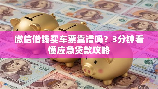 微信借钱买车票靠谱吗？3分钟看懂应急贷款攻略