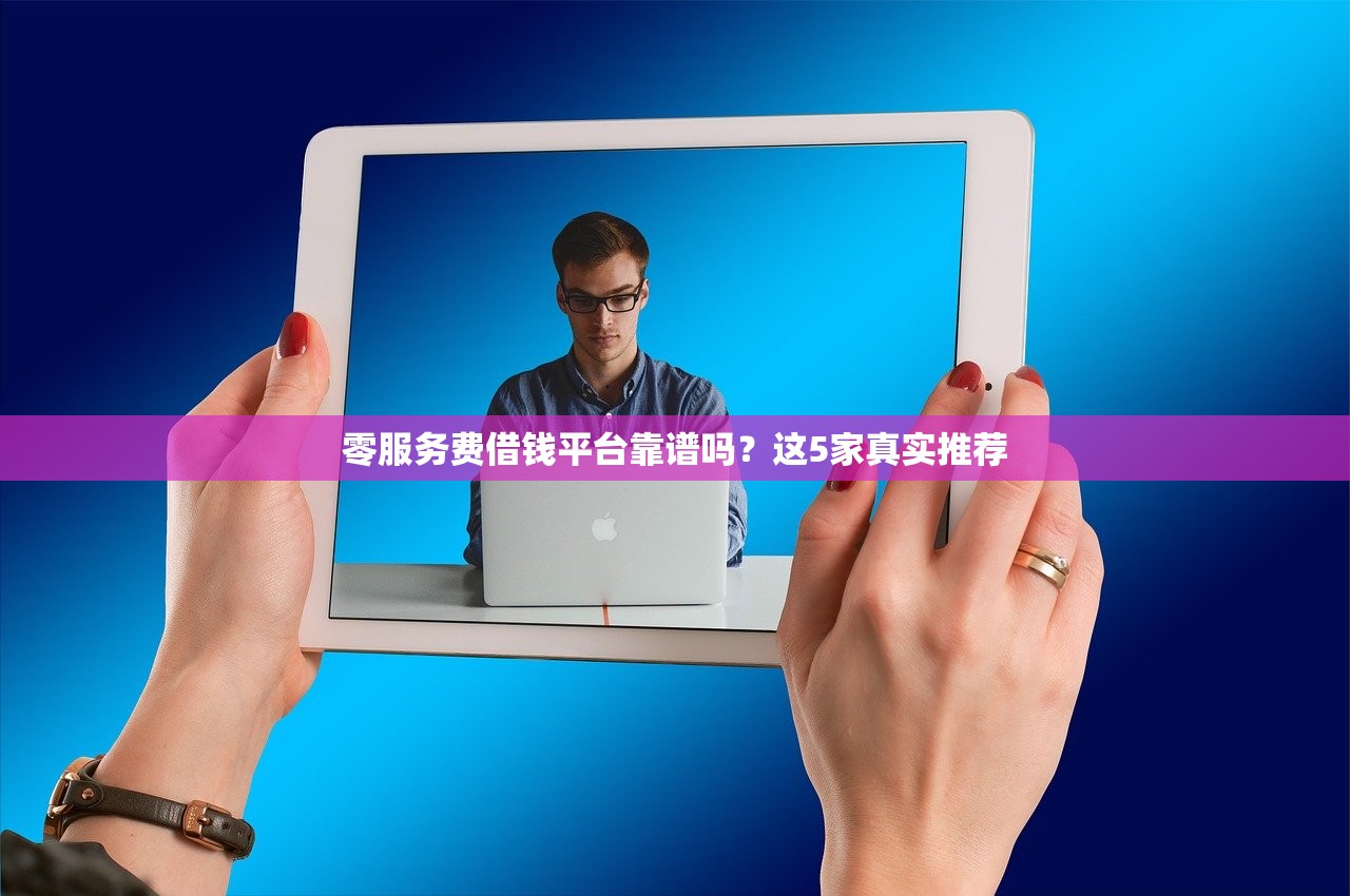 零服务费借钱平台靠谱吗？这5家真实推荐