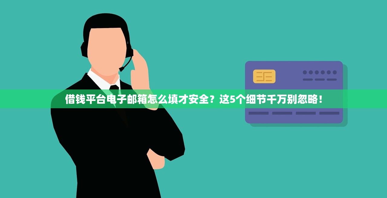 借钱平台电子邮箱怎么填才安全？这5个细节千万别忽略！