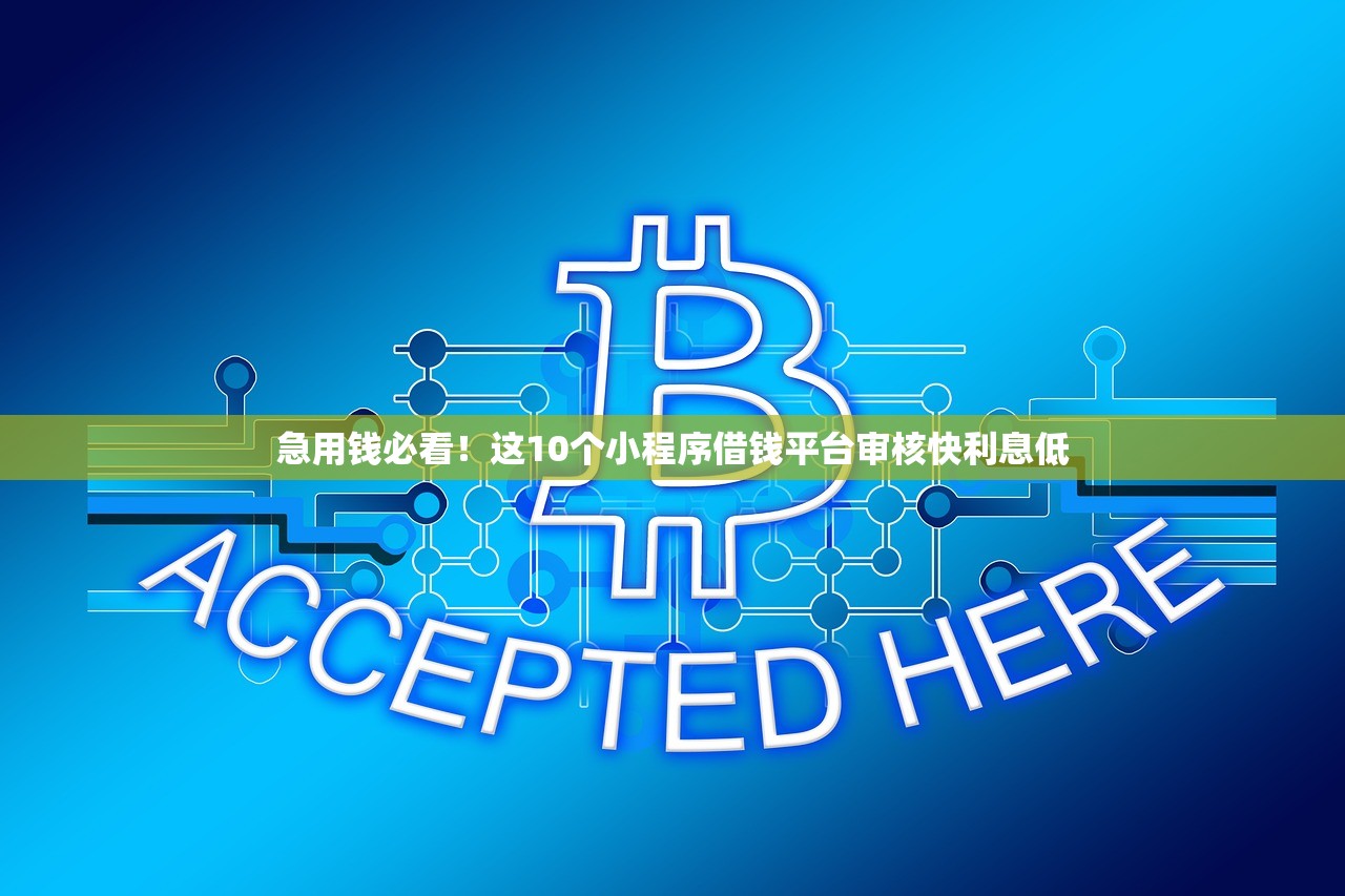急用钱必看!这10个小程序借钱平台审核快利息低 急用钱必看!这10个小程序借钱平台审核快利息低