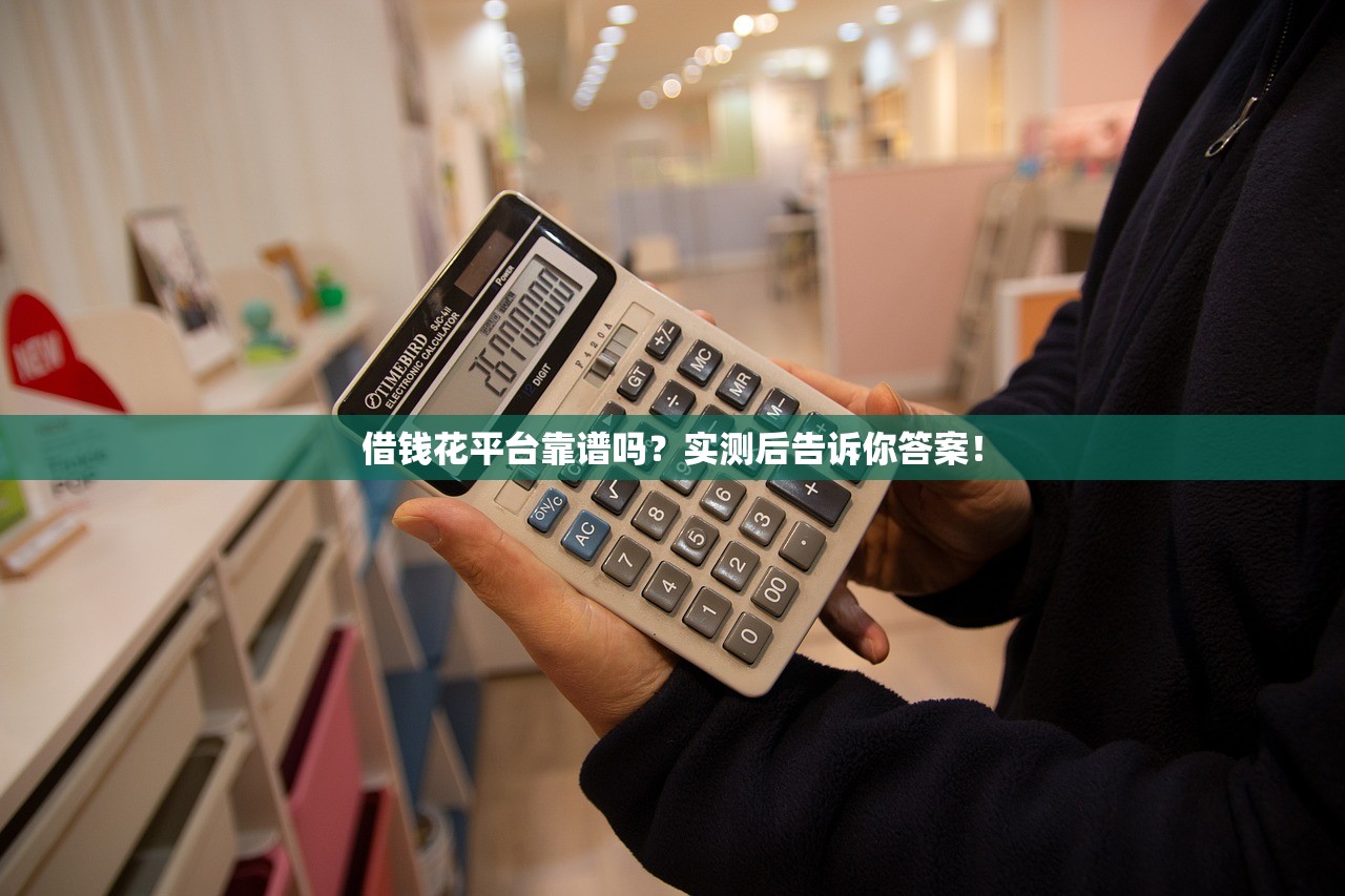 借钱花平台靠谱吗?实测后告诉你答案! 借钱花平台靠谱吗?实测后告诉你答案!