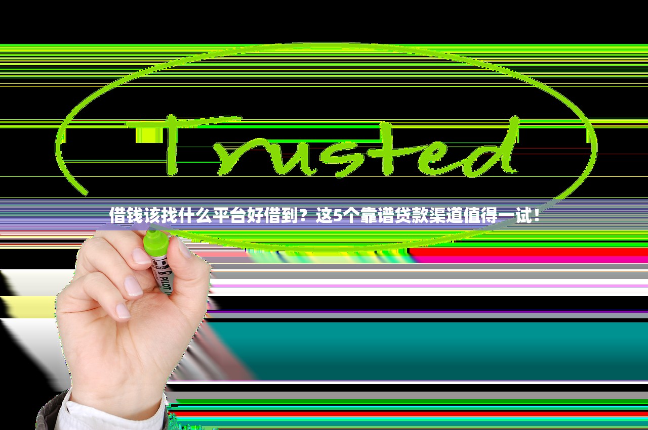 借钱该找什么平台好借到?这5个靠谱贷款渠道值得一试! 借钱该找什么平台好借到?这5个靠谱贷款渠道值得一试!