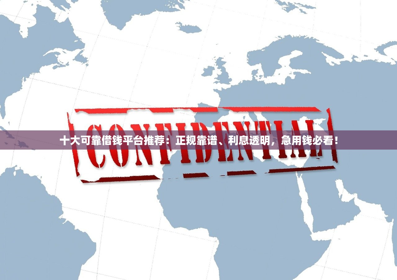 十大可靠借钱平台推荐：正规靠谱、利息透明，急用钱必看！