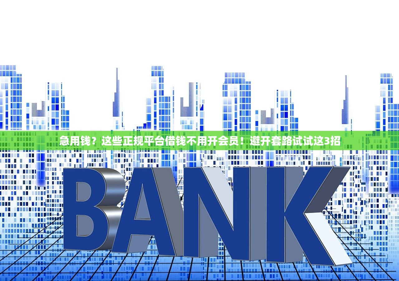 急用钱?这些正规平台借钱不用开会员!避开套路试试这3招 急用钱?这些正规平台借钱不用开会员!避开套路试试这3招