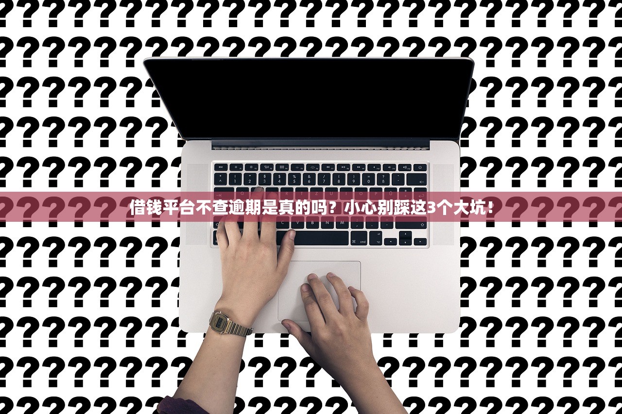 借钱平台不查逾期是真的吗?小心别踩这3个大坑! 借钱平台不查逾期是真的吗?小心别踩这3个大坑!
