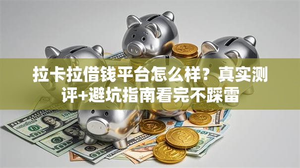 拉卡拉借钱平台怎么样?真实测评+避坑指南看完不踩雷 拉卡拉借钱平台怎么样?真实测评+避坑指南看完不踩雷