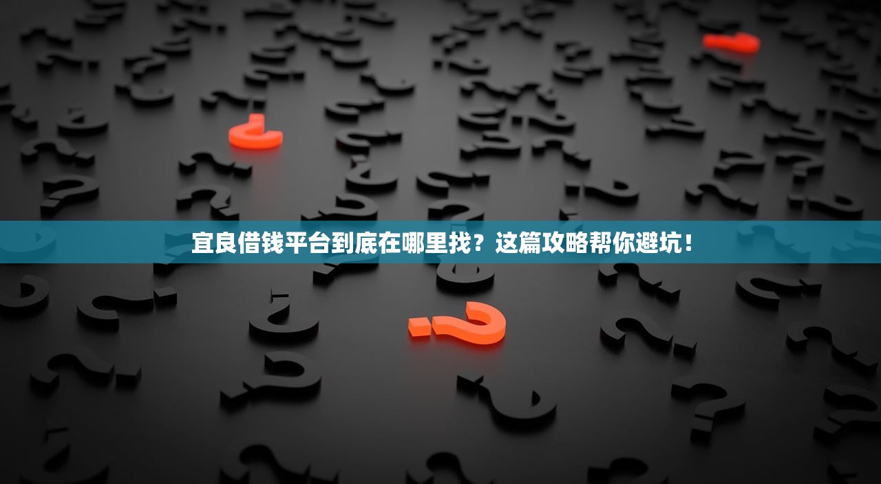 宜良借钱平台到底在哪里找?这篇攻略帮你避坑! 宜良借钱平台到底在哪里找?这篇攻略帮你避坑!