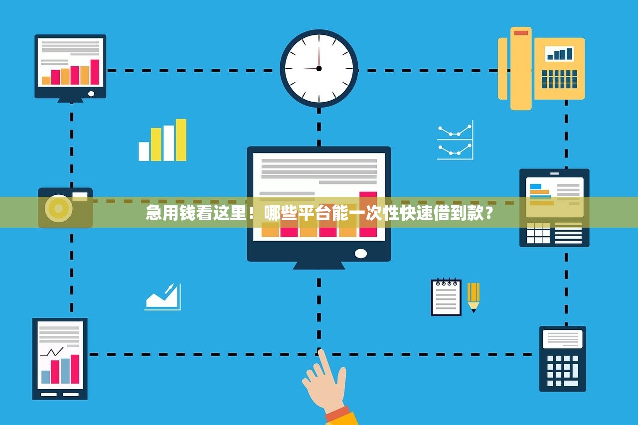 急用钱看这里!哪些平台能一次性快速借到款? 急用钱看这里!哪些平台能一次性快速借到款?