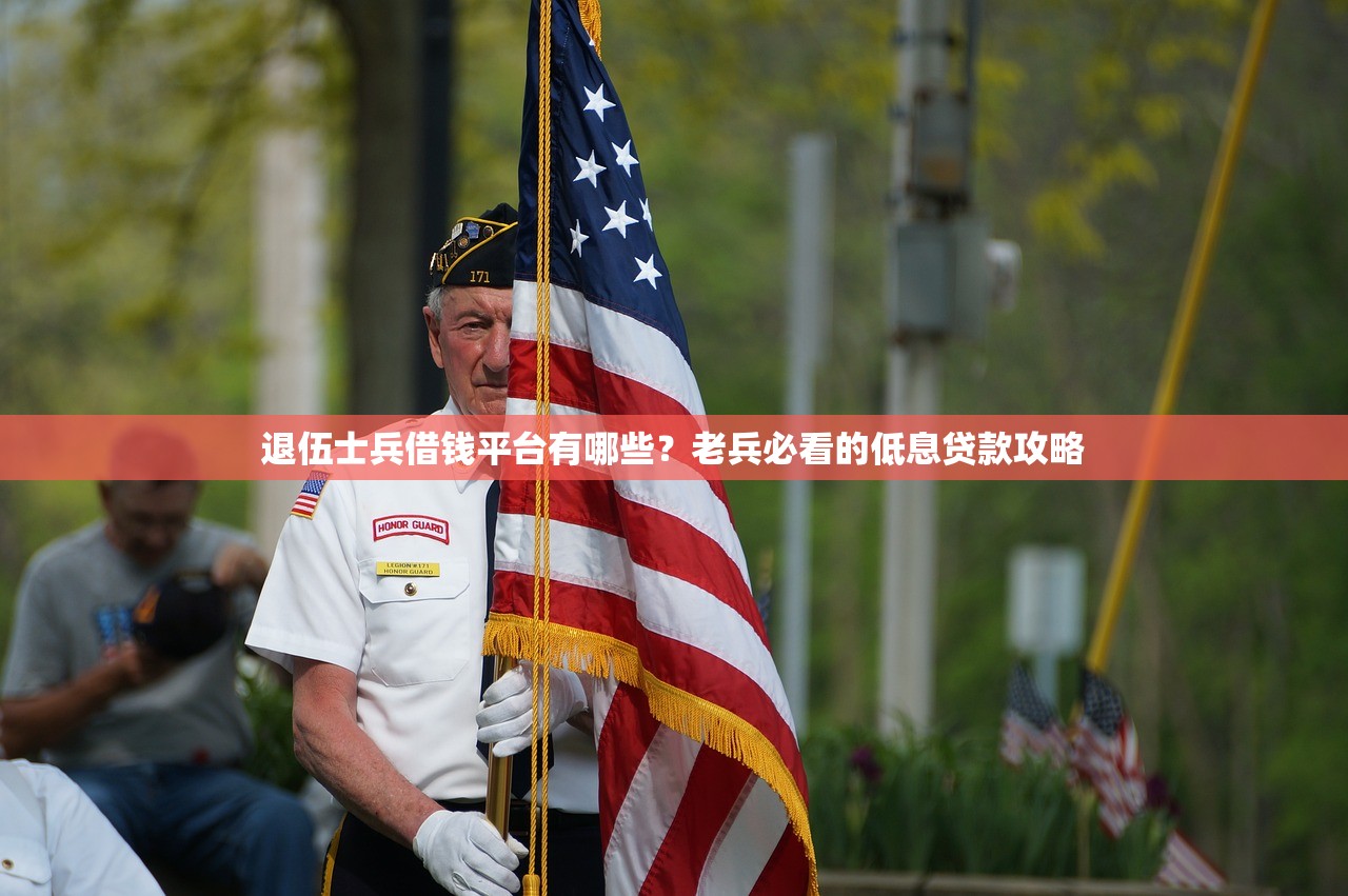 退伍士兵借钱平台有哪些?老兵必看的低息贷款攻略 退伍士兵借钱平台有哪些?老兵必看的低息贷款攻略