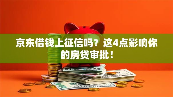 京东借钱上征信吗?这4点影响你的房贷审批! 京东借钱上征信吗?这4点影响你的房贷审批!