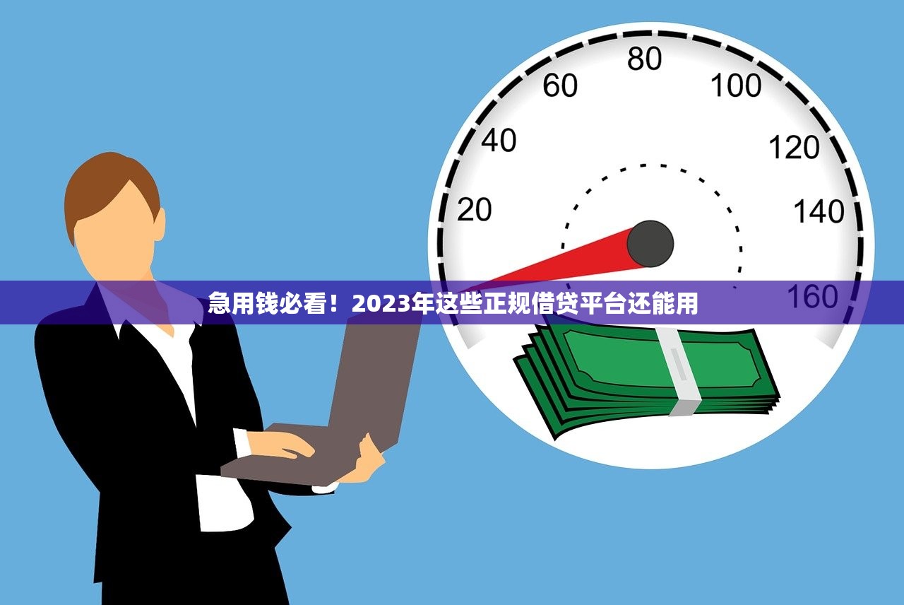 急用钱必看!2023年这些正规借贷平台还能用 急用钱必看!2023年这些正规借贷平台还能用