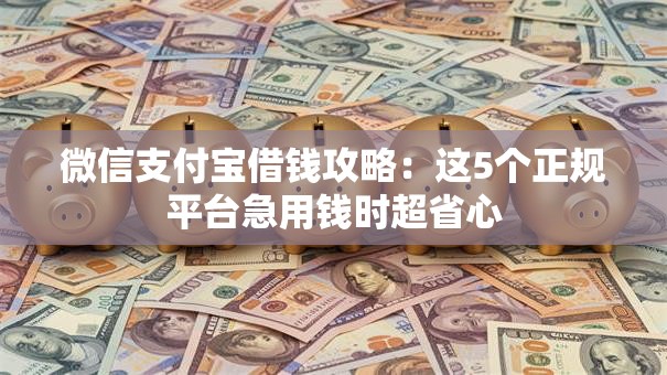微信支付宝借钱攻略：这5个正规平台急用钱时超省心
