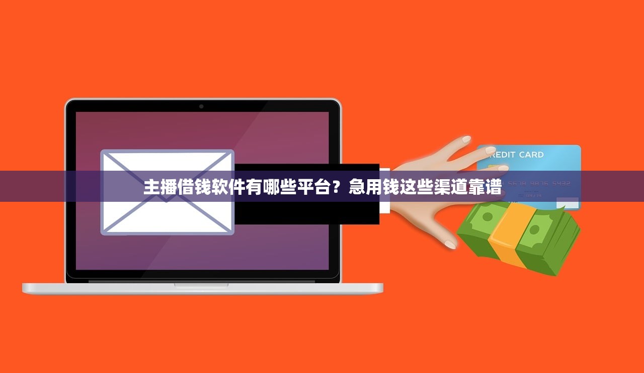 主播借钱软件有哪些平台？急用钱这些渠道靠谱