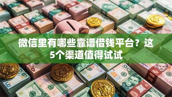 微信里有哪些靠谱借钱平台？这5个渠道值得试试