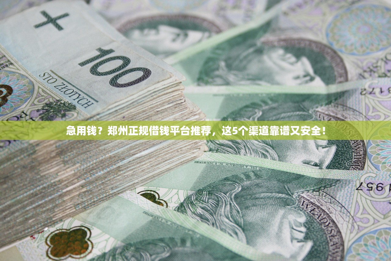 急用钱？郑州正规借钱平台推荐，这5个渠道靠谱又安全！