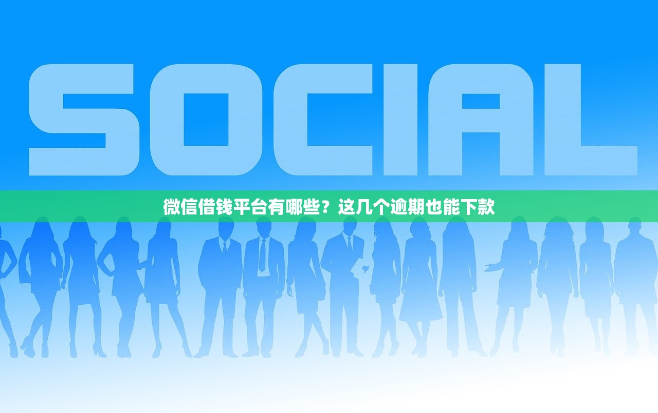 微信借钱平台有哪些？这几个逾期也能下款