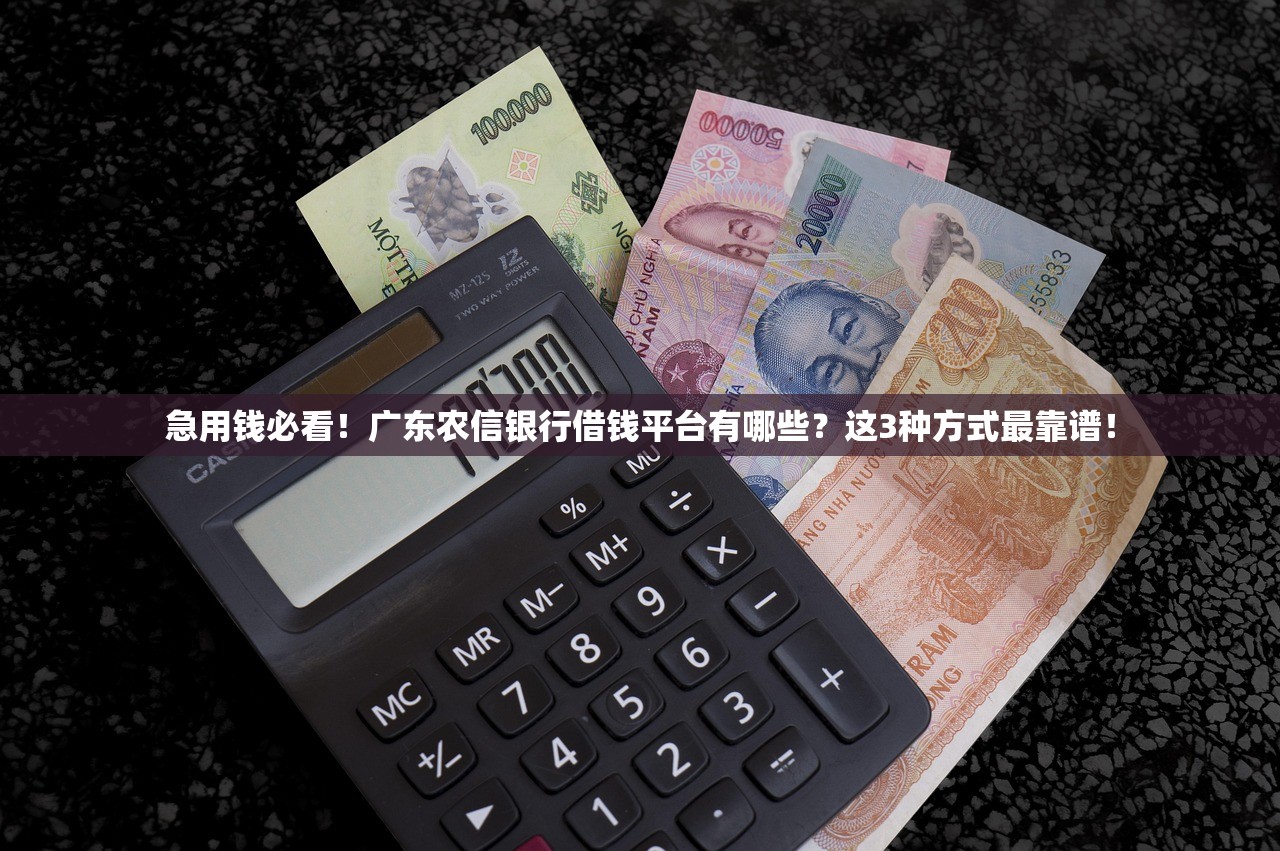 急用钱必看！广东农信银行借钱平台有哪些？这3种方式最靠谱！