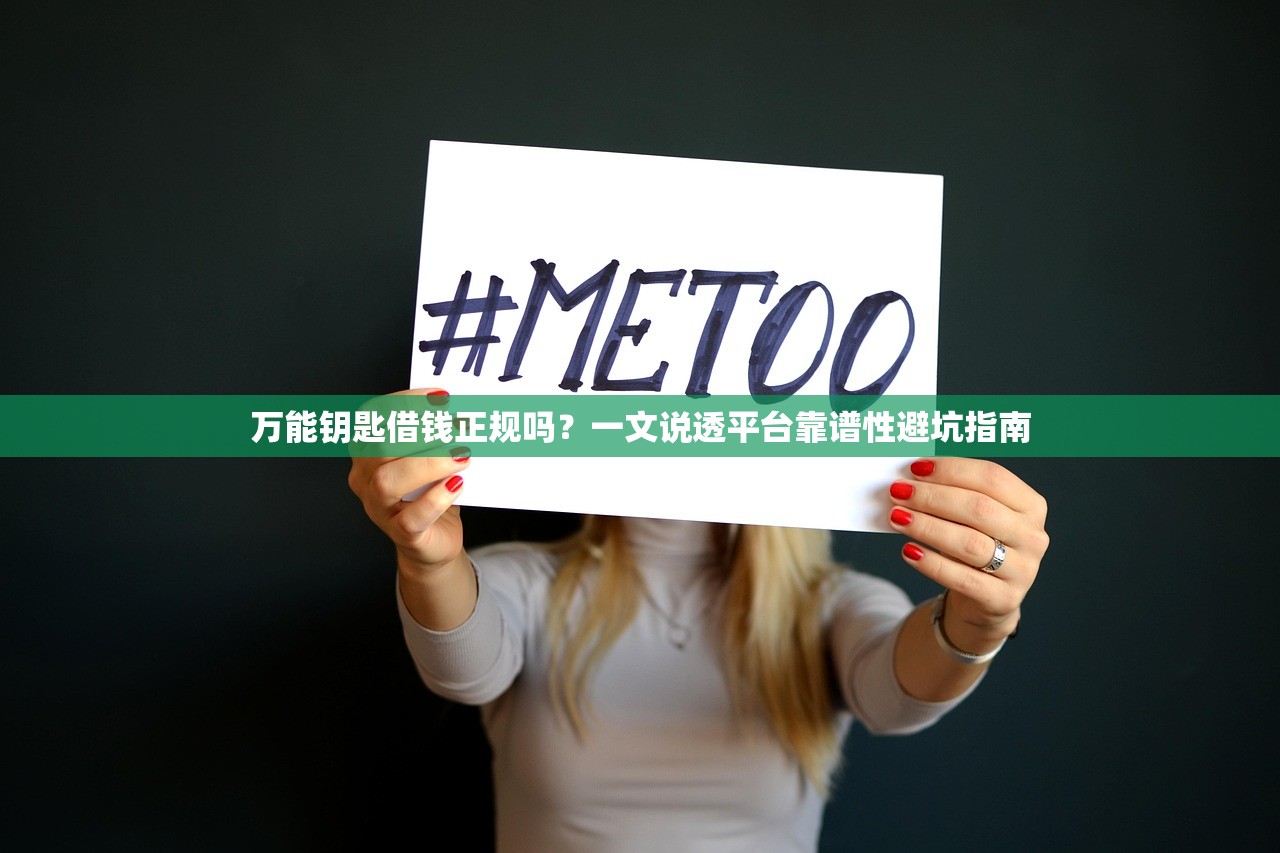 万能钥匙借钱正规吗？一文说透平台靠谱性避坑指南