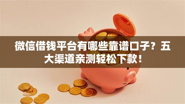 微信借钱平台有哪些靠谱口子？五大渠道亲测轻松下款！