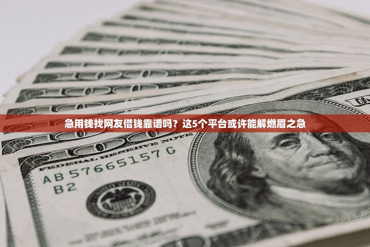 急用钱找网友借钱靠谱吗？这5个平台或许能解燃眉之急