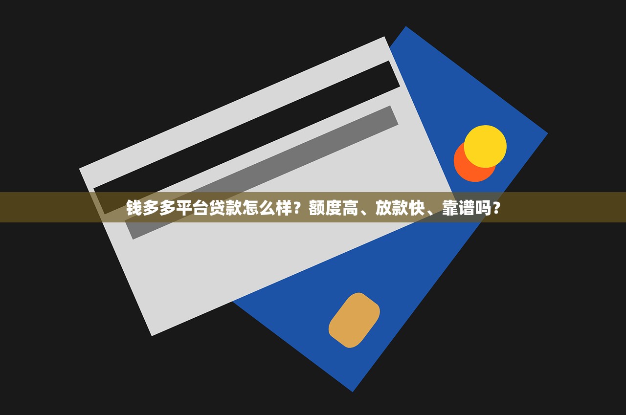 钱多多平台贷款怎么样？额度高、放款快、靠谱吗？