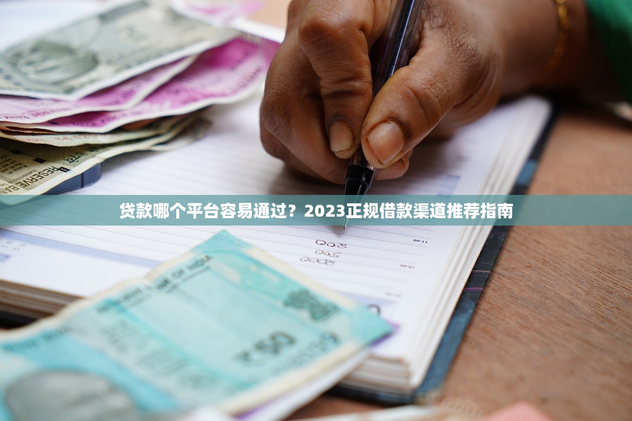 贷款哪个平台容易通过？2023正规借款渠道推荐指南