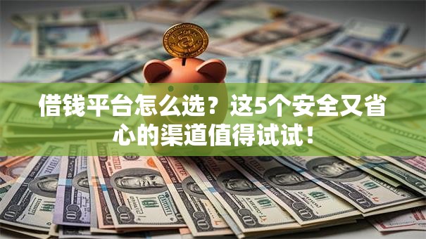 借钱平台怎么选？这5个安全又省心的渠道值得试试！