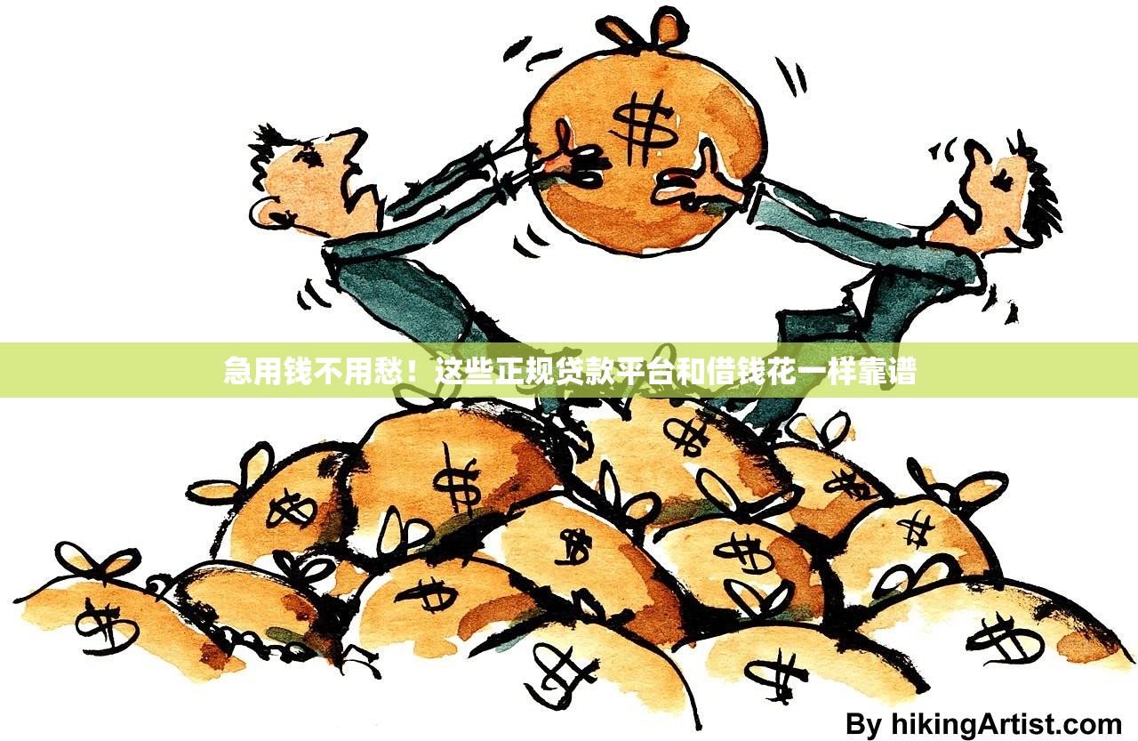 急用钱不用愁！这些正规贷款平台和借钱花一样靠谱