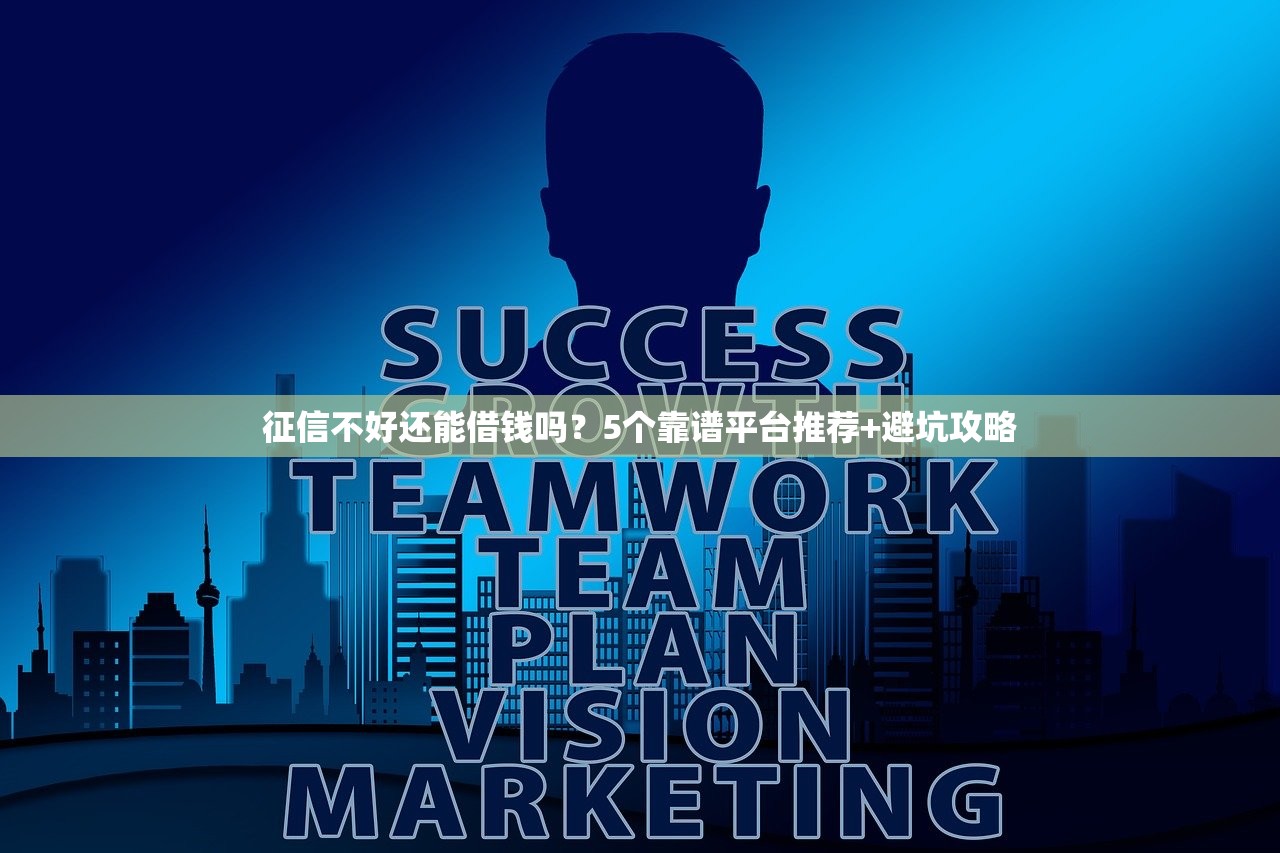 征信不好还能借钱吗?5个靠谱平台推荐+避坑攻略 征信不好还能借钱吗?5个靠谱平台推荐+避坑攻略